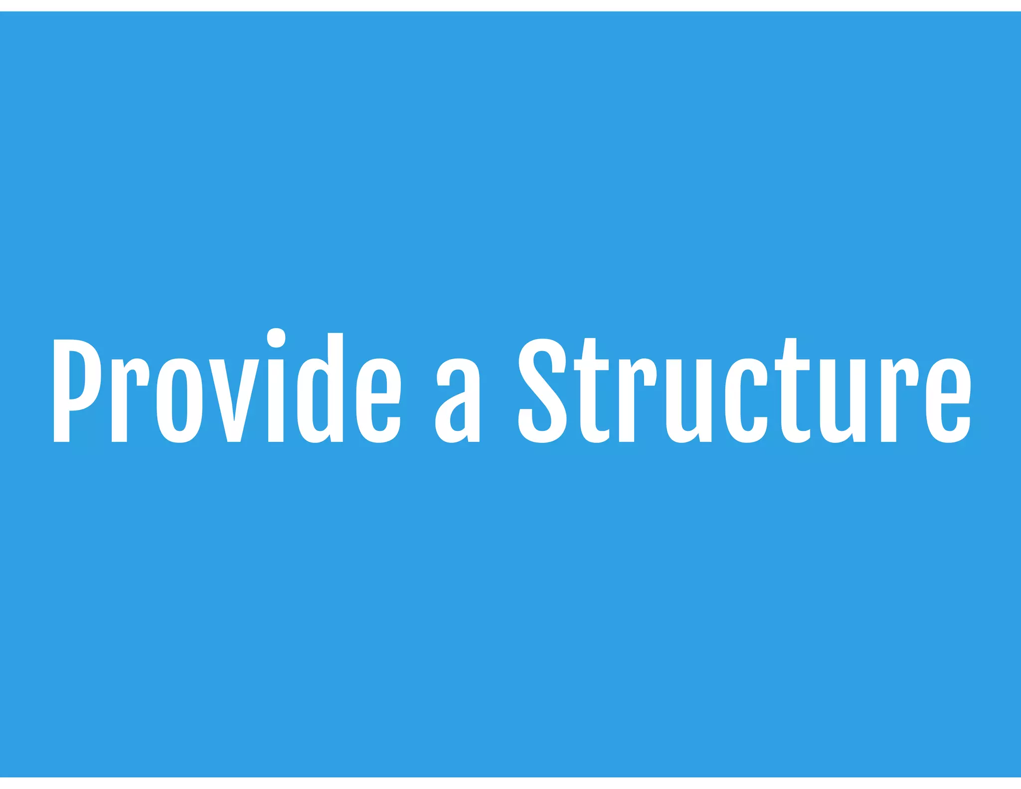 Provide a Structure
 