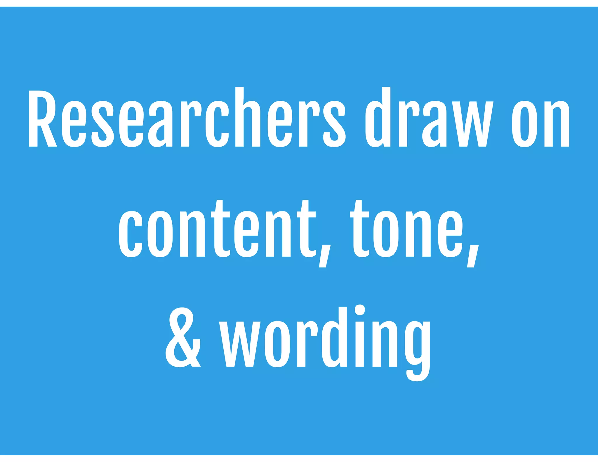 Researchers draw on
content, tone, 

& wording
 