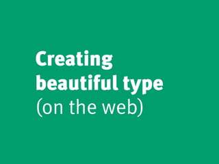 Creating
beautiful type
(on the web)
 