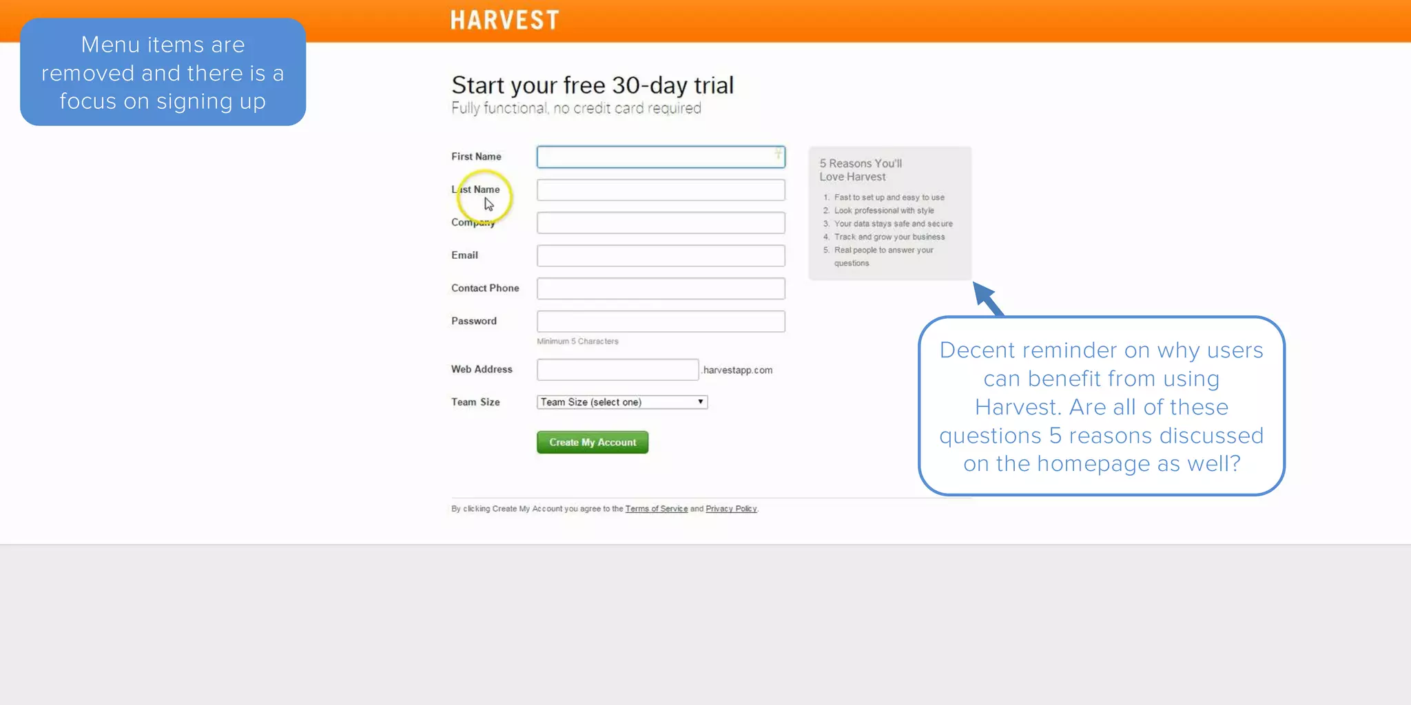 Menu items are
removed and there is a
focus on signing up
Decent reminder on why users
can benefit from using
Harvest. Are all of these
questions 5 reasons discussed
on the homepage as well?
 