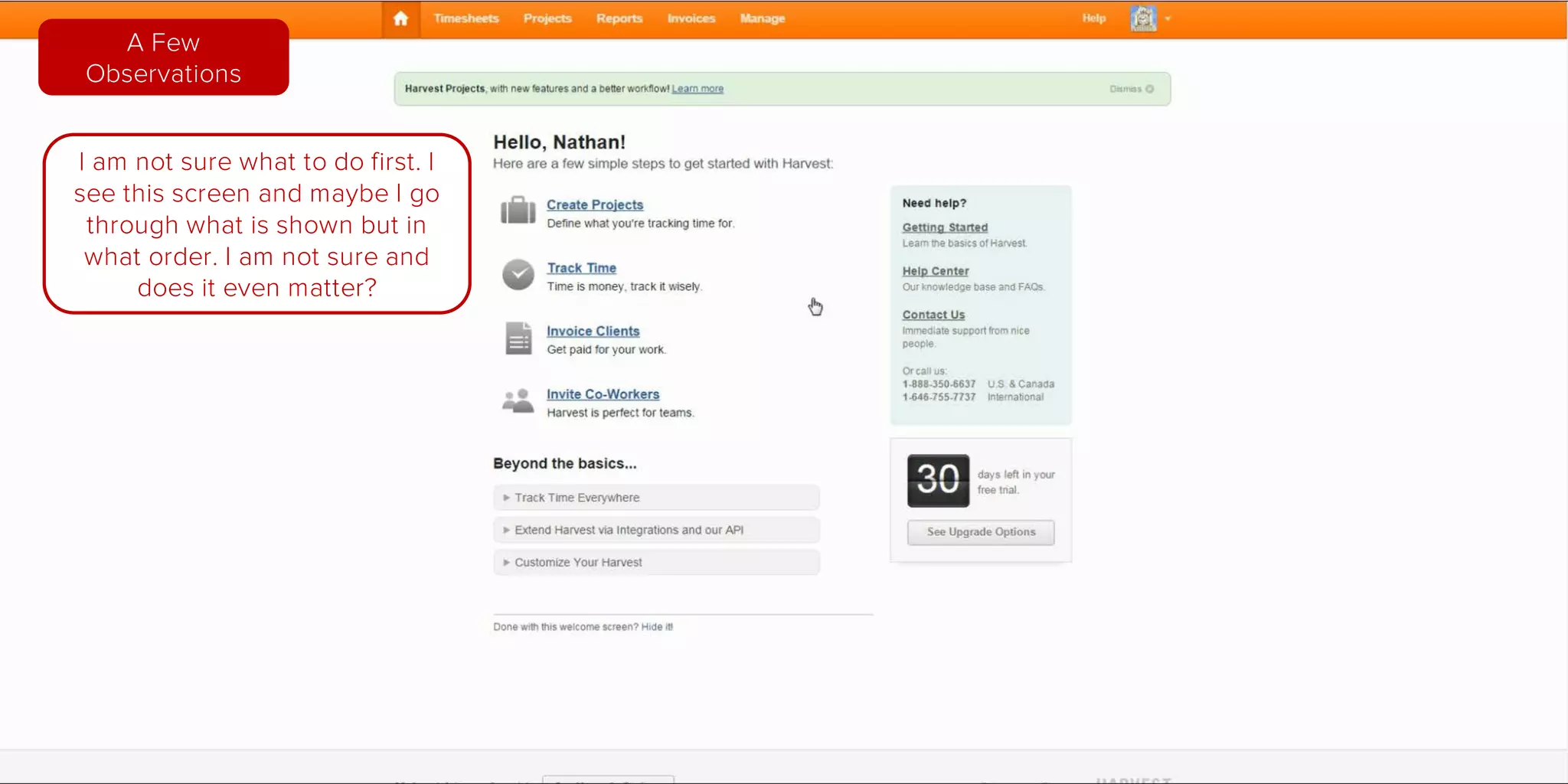 A brief guided tour here
would be EXTREMELY
helpful. Even if the links next
to the icons had numbers I
would know what to do first.
Users prefer to follow a
predefined path. If there is a
path then users can choose
whether or not to deviate
from the path.
A Few
Observations
 