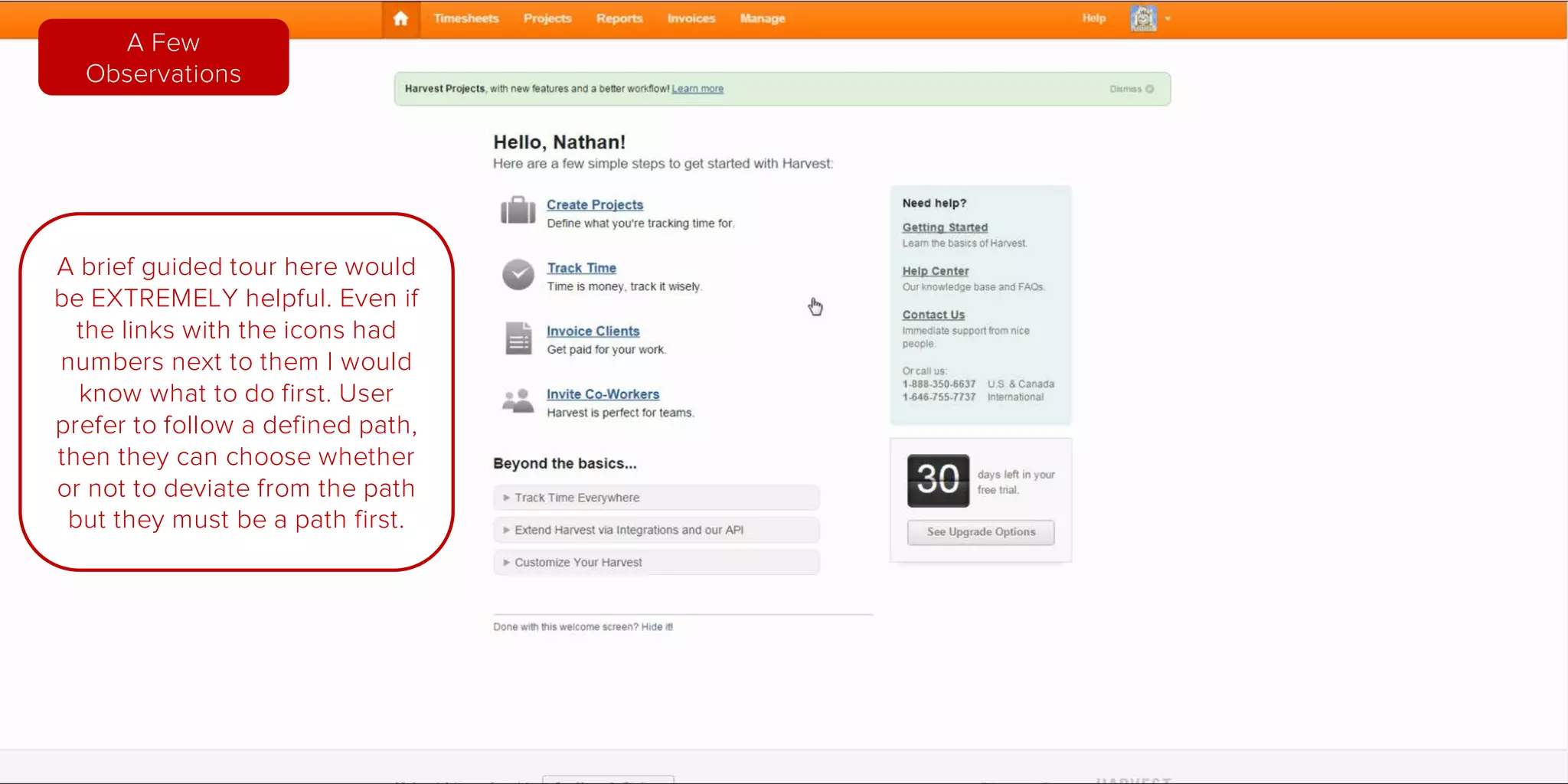 I clicked through and went to
support.
Good looking knowledge base but I
don’t want to spent a large amount
of time reading and watching videos
as my first interaction in using the
harvest time app.
A Few
Observations
 