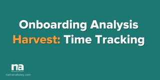 Onboarding Analysis
Harvest: Time Tracking
nathanallotey.com
 