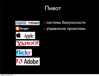 Пивот

                           - системы безопасности
                           - управление проектами




суббота, 16 июля 2011 г.
 