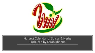 Harvest Calendar of Spices & Herbs
Produced by Karan Khanna
 