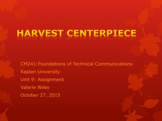 CM241:Foundations of Technical Communications
Kaplan University
Unit 9: Assignment
Valerie Wiles
October 27, 2015
 