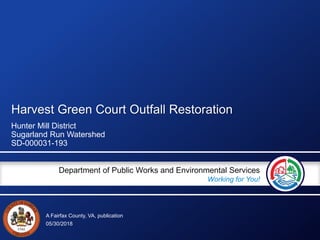 A Fairfax County, VA, publication
Department of Public Works and Environmental Services
Working for You!
Harvest Green Court Outfall Restoration
Hunter Mill District
Sugarland Run Watershed
SD-000031-193
05/30/2018
 