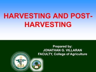 HARVESTING AND POST-
HARVESTING
Prepared by:
JONATHAN G. VILLARAN
FACULTY, College of Agriculture
 