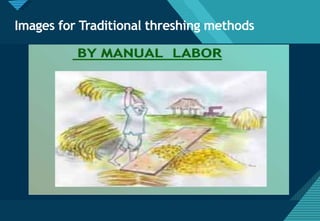Click to edit Master title style
26
Images for Traditional threshing methods
 