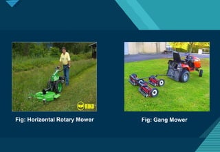 Click to edit Master title style
8
Fig: Horizontal Rotary Mower Fig: Gang Mower
 