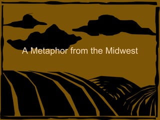 A Metaphor from the Midwest
 