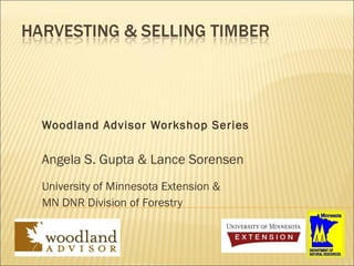 Woodland Advisor Workshop Series Angela S. Gupta & Lance Sorensen University of Minnesota Extension & MN DNR Division of Forestry 