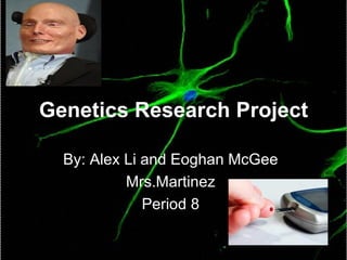 Genetics Research Project By: Alex Li and Eoghan McGee Mrs.Martinez Period 8 