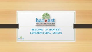 WELCOME TO HARVEST
INTERNATIONAL SCHOOL
 