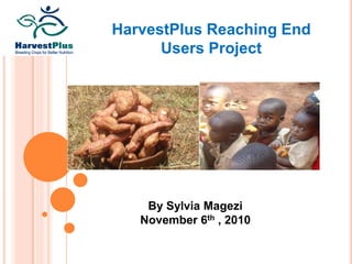 HarvestPlus Reaching End
Users Project
By Sylvia Magezi
November 6th , 2010
 