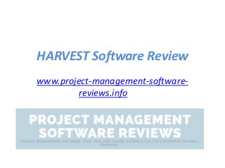 HARVEST Software Review
www.project-management-software-
reviews.info
 