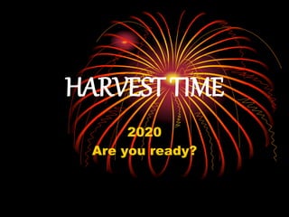 HARVEST TIME
2020
Are you ready?
 