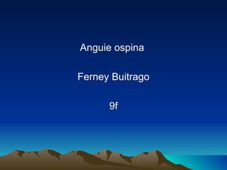 Anguie ospina

Ferney Buitrago

      9f
 
