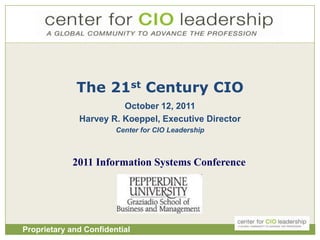 1 The 21st Century CIO October 12, 2011 Harvey R. Koeppel, Executive Director Center for CIO Leadership 2011 Information Systems Conference 1 