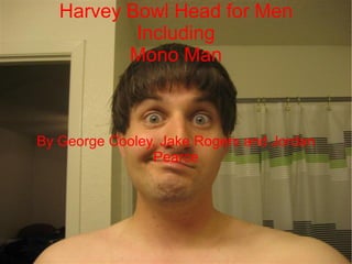Harvey Bowl Head for Men Including Mono Man By George Cooley, Jake Rogers and Jordan Pearce 