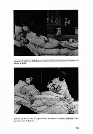 Lá mi na 1.7 La Venus de Urbino de Tizía no sirvió de in sp iración a Ia Olimpia de
Manet, de 1863.

Lámina 1.8 La pintura anticipadamente modernista de Ma net, Olimpia , reelabora las ideas de Tiziano.

73

 