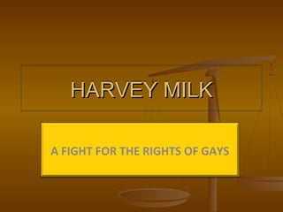 HHHHAAAARRRRVVVVEEEEYYYY MMMMIIIILLLLKKKK 
A FIGHT FOR THE RIGHTS OF GAYS 
 