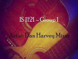 IS 1121 – Group 1

Artist: Dan Harvey Miras
 