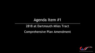 Agenda Item #1
2818 at Dartmouth Miles Tract
Comprehensive Plan Amendment
 