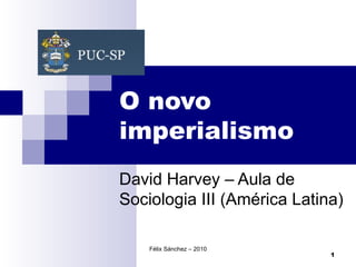 O novo imperialismo David Harvey – Aula de Sociologia III (América Latina) Félix Sánchez – 2010 
