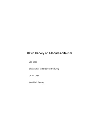 David Harvey on Global Capitalism
URP 6930
Globalizaton and Urban Restructuring
Dr. Asli Oner
John-Mark Palacios
 