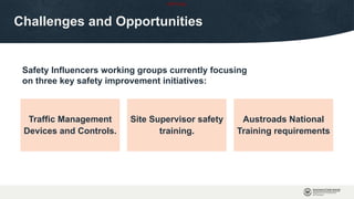 OFFICIAL
Challenges and Opportunities
Traffic Management
Devices and Controls.
Site Supervisor safety
training.
Austroads National
Training requirements
Safety Influencers working groups currently focusing
on three key safety improvement initiatives:
 