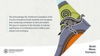OFFICIAL
We acknowledge the Traditional Custodians of the
Country throughout South Australia and recognise
their continuing connection to land and waters.
We pay our respects to the diversity of cultures;
significance of contributions and to Elders past,
present and emerging.
 