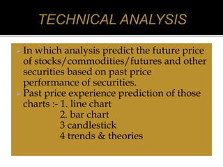  In which analysis predict the future price
of stocks/commodities/futures and other
securities based on past price
perfor...