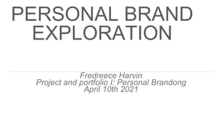 PERSONAL BRAND
EXPLORATION
Fredreece Harvin
Project and portfolio I: Personal Brandong
April 10th 2021
 