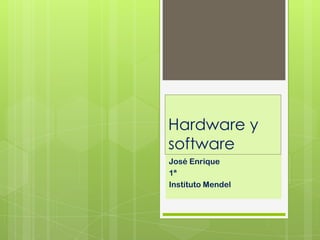 Hardware y
software
José Enrique
1ª
Instituto Mendel
 