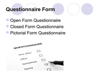 Questionnaire Form
Open Form Questionnaire
Closed Form Questionnaire
Pictorial Form Questionnaire

 