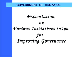 Presentation  on Various Initiatives taken  for  Improving Governance GOVERNMENT  OF  HARYANA 