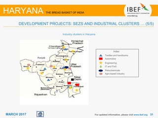 3131MARCH 2017 For updated information, please visit www.ibef.org
HARYANA THE BREAD BASKET OF INDIA
DEVELOPMENT PROJECTS: SEZS AND INDUSTRIAL CLUSTERS … (5/5)
Index
Textiles and handlooms
Automotive
Engineering
IT and ITeS
Petrochemicals
Agro-based industry
Industry clusters in Haryana
Punjab
 