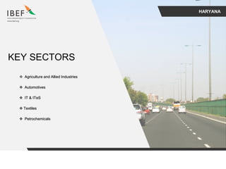 HARYANA
KEY SECTORS
 Agriculture and Allied Industries
 Automotives
 IT & ITeS
 Textiles
 Petrochemicals
 