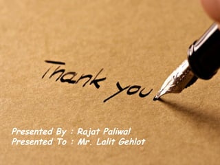 Presented By : Rajat Paliwal
Presented To : Mr. Lalit Gehlot
 