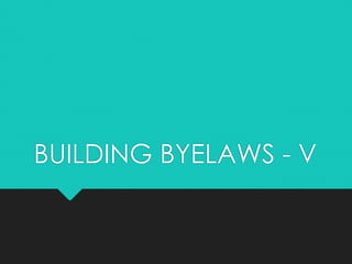 BUILDING BYELAWS - V
 