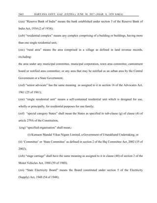 2465 HARYANA GOVT. GAZ. (EXTRA.), JUNE 30, 2017 (ASAR. 8, 1939 SAKA)
(zza) “Reserve Bank of India” means the bank established under section 3 of the Reserve Bank of
India Act, 1934 (2 of 1934);
(zzb) “residential complex” means any complex comprising of a building or buildings, having more
than one single residential unit;
(zzc) “rural area” means the area comprised in a village as defined in land revenue records,
excluding-
the area under any municipal committee, municipal corporation, town area committee, cantonment
board or notified area committee; or any area that may be notified as an urban area by the Central
Government or a State Government;
(zzd) “senior advocate” has the same meaning as assigned to it in section 16 of the Advocates Act,
1961 (25 of 1961);
(zze) “single residential unit” means a self-contained residential unit which is designed for use,
wholly or principally, for residential purposes for one family;
(zzf) “special category States” shall mean the States as specified in sub-clause (g) of clause (4) of
article 279A of the Constitution,
(zzg) “specified organisation” shall mean,-
(i) Kumaon Mandal Vikas Nigam Limited, a Government of Uttarakhand Undertaking; or
(ii) ‘Committee’ or ‘State Committee’ as defined in section 2 of the Haj Committee Act, 2002 (35 of
2002);
(zzh) “stage carriage” shall have the same meaning as assigned to it in clause (40) of section 2 of the
Motor Vehicles Act, 1988 (59 of 1988);
(zzi) “State Electricity Board” means the Board constituted under section 5 of the Electricity
(Supply) Act, 1948 (54 of 1948);
 