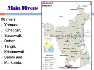 Main Rivers
08 rivers
1. Yamuna,
2. Ghaggar,
3. Saraswati,
4. Dohan,
5. Tangri,
6. Krishnawati
7. Sahibi and
8. Markanda.
 