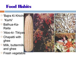 Food Habits
 'Bajra Ki Khichri'
 'Karhi'
 Bathua-Ka-
Raita
 'Aloo-ki- Tikiyas
 Chapatti with
ghee
 Milk, buttermilk
and ghee
 Fresh vegetable
 