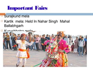 Important Fairs
 Surajkund mela
 Kartik mela: Held In Nahar Singh Mahal
Ballabhgarh
 Kuruchhetra mela
 