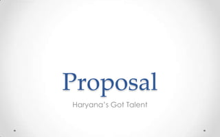 Proposal
Haryana’s Got Talent
 