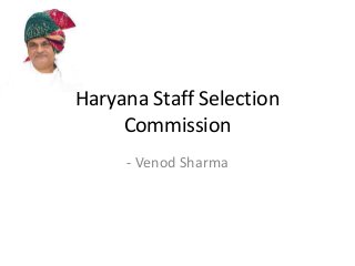 Haryana Staff Selection 
Commission 
- Venod Sharma 
 