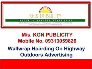 M/s. KGN PUBLICITY
Mobile No. 09313059826
Wallwrap Hoarding On Highway
Outdoors Advertising

 