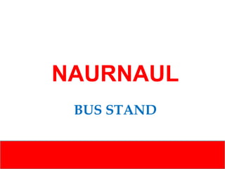 NAURNAUL
BUS STAND

 