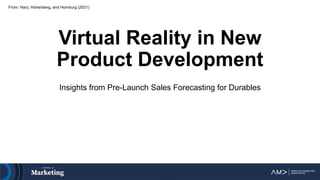 Virtual Reality in New
Product Development
Insights from Pre-Launch Sales Forecasting for Durables
From: Harz, Hohenberg, and Homburg (2021)
 